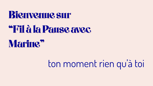 Bienvenue sur “Fil à la Pause avec Marine” — ton moment rien qu’à toi