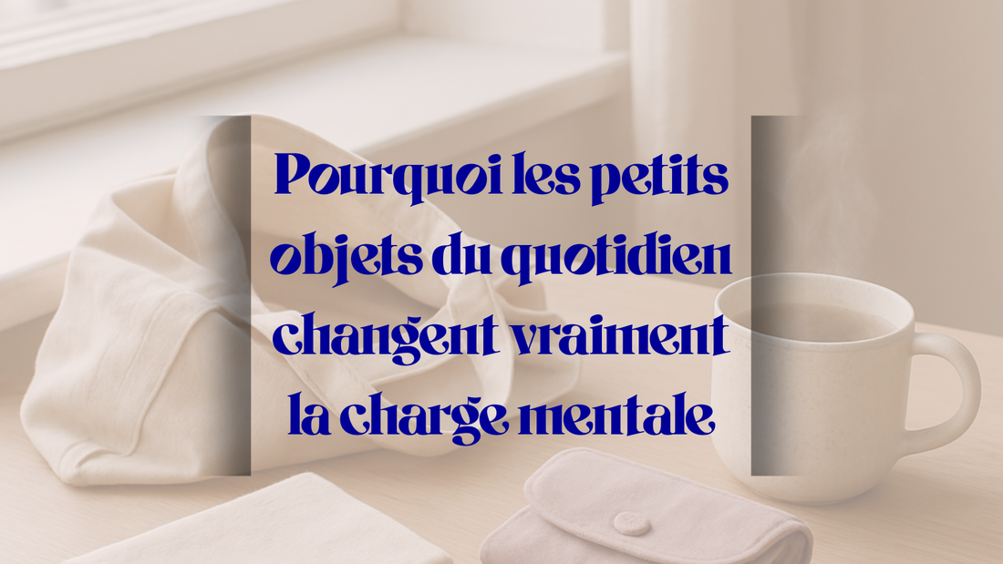Pourquoi les petits objets du quotidien changent vraiment la charge mentale